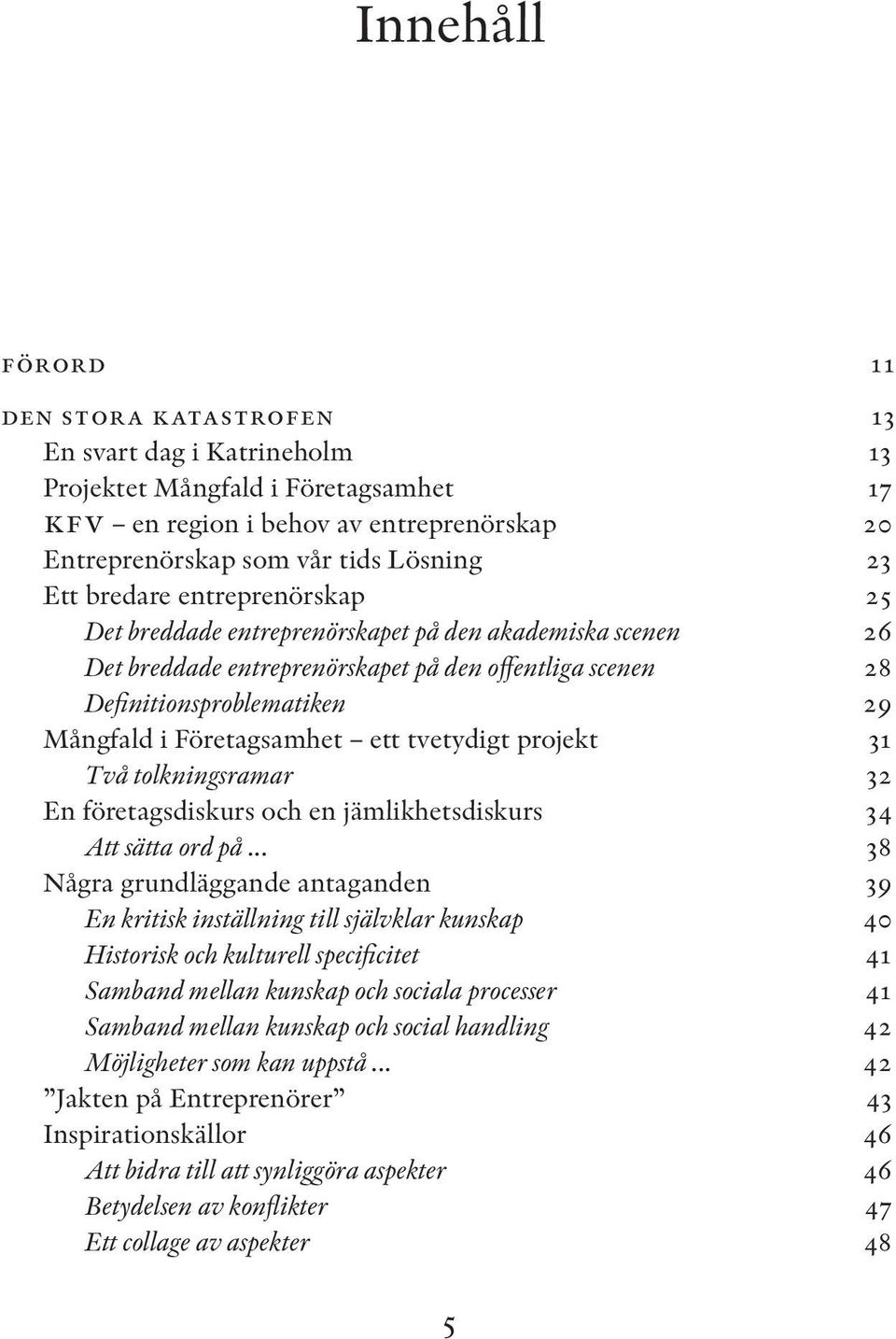 ett tvetydigt projekt 31 Två tolkningsramar 32 En företagsdiskurs och en jämlikhetsdiskurs 34 Att sätta ord på.