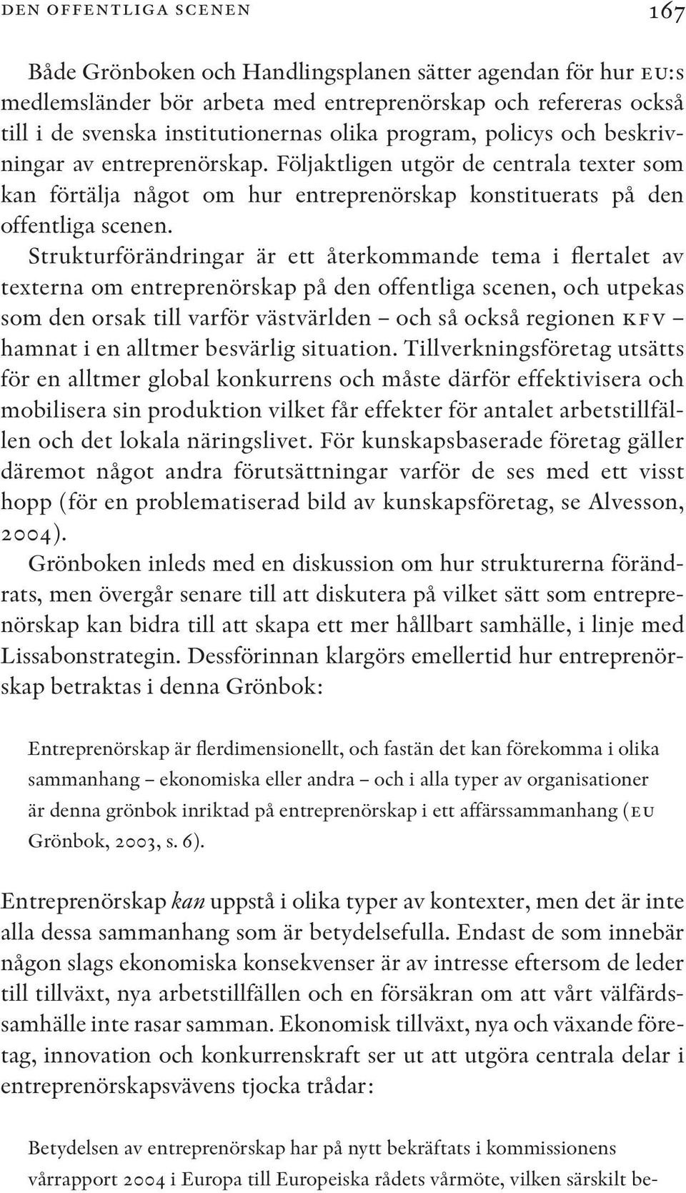 Strukturförändringar är ett återkommande tema i flertalet av texterna om entreprenörskap på den offentliga scenen, och utpekas som den orsak till varför västvärlden och så också regionen kfv hamnat i