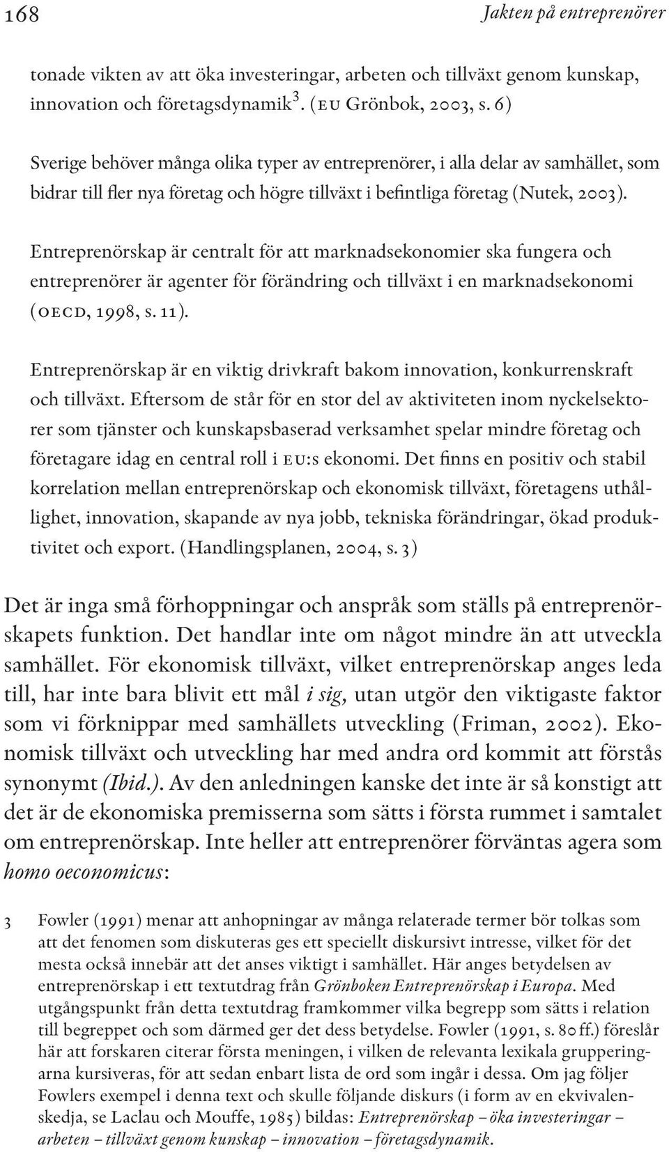 Entreprenörskap är centralt för att marknadsekonomier ska fungera och entreprenörer är agenter för förändring och tillväxt i en marknadsekonomi (oecd, 1998, s. 11).