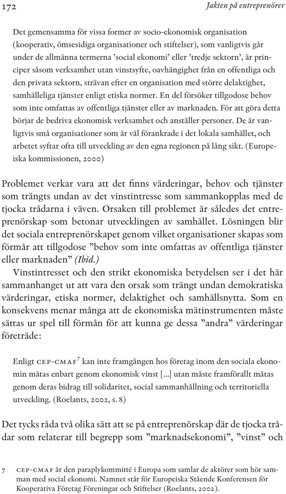 samhälleliga tjänster enligt etiska normer. En del försöker tillgodose behov som inte omfattas av offentliga tjänster eller av marknaden.