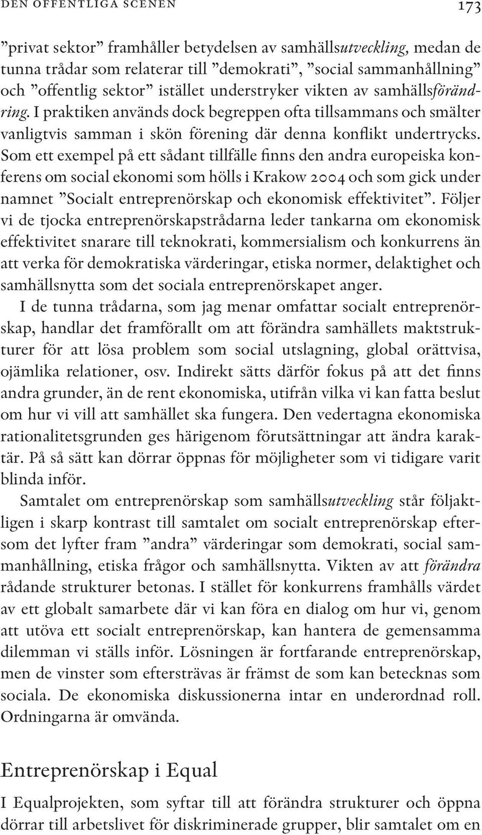 Som ett exempel på ett sådant tillfälle finns den andra europeiska konferens om social ekonomi som hölls i Krakow 2004 och som gick under namnet Socialt entreprenörskap och ekonomisk effektivitet.