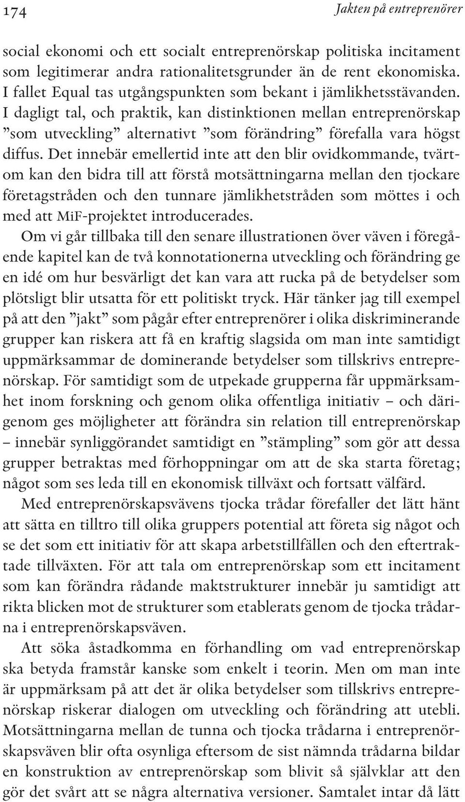 I dagligt tal, och praktik, kan distinktionen mellan entreprenörskap som utveckling alternativt som förändring förefalla vara högst diffus.