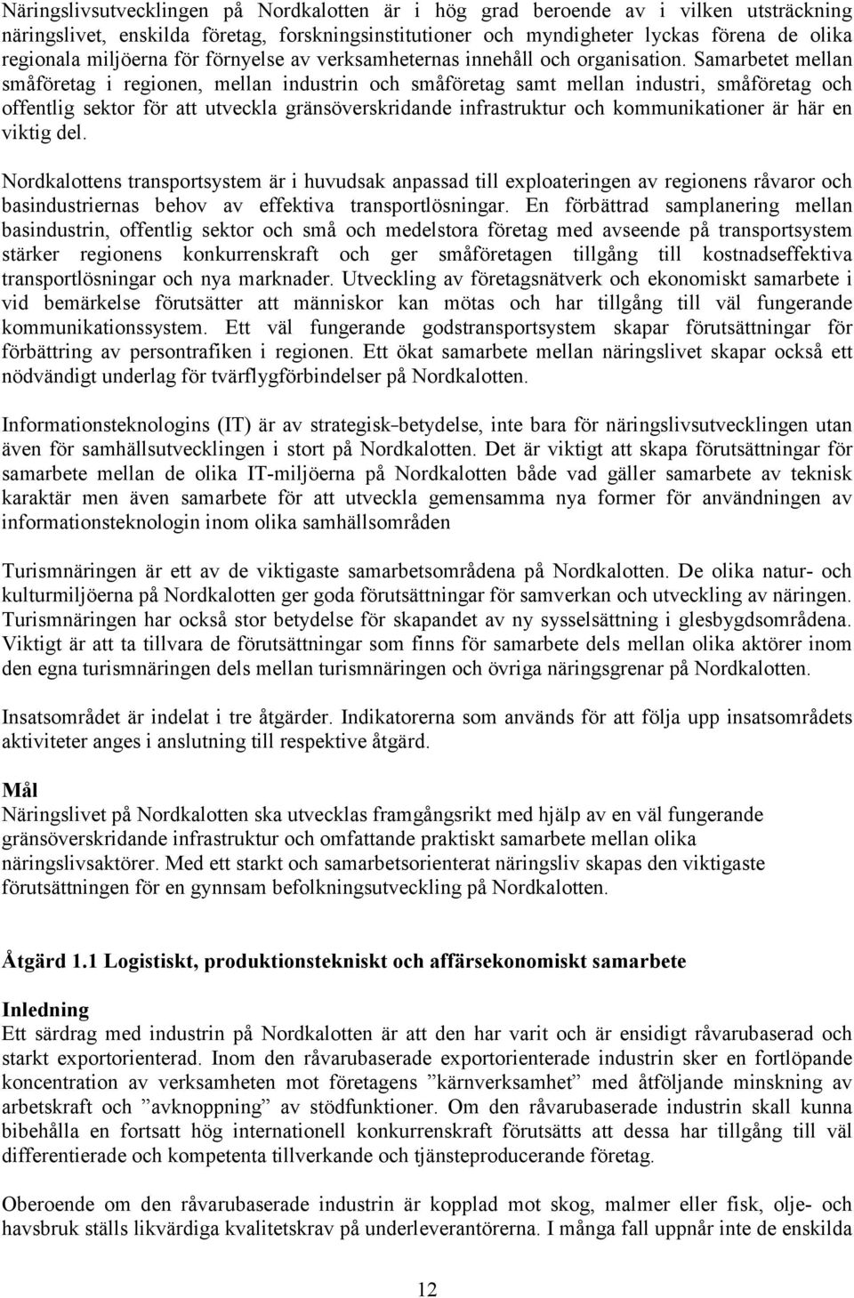 Samarbetet mellan småföretag i regionen, mellan industrin och småföretag samt mellan industri, småföretag och offentlig sektor för att utveckla gränsöverskridande infrastruktur och kommunikationer är