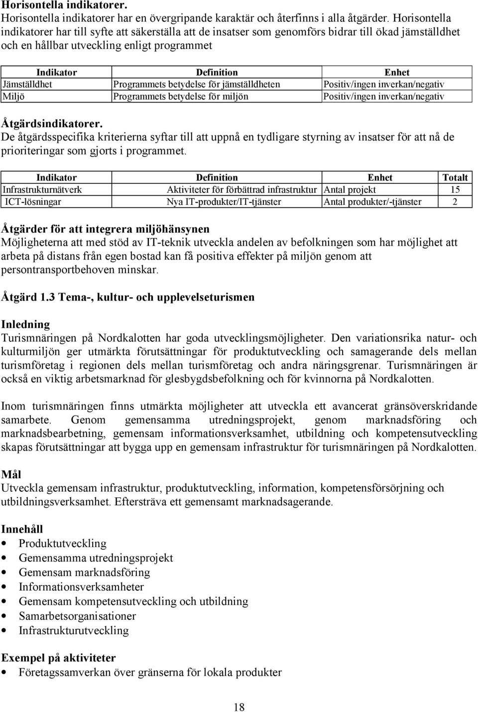 Programmets betydelse för jämställdheten Positiv/ingen inverkan/negativ Miljö Programmets betydelse för miljön Positiv/ingen inverkan/negativ Åtgärdsindikatorer.