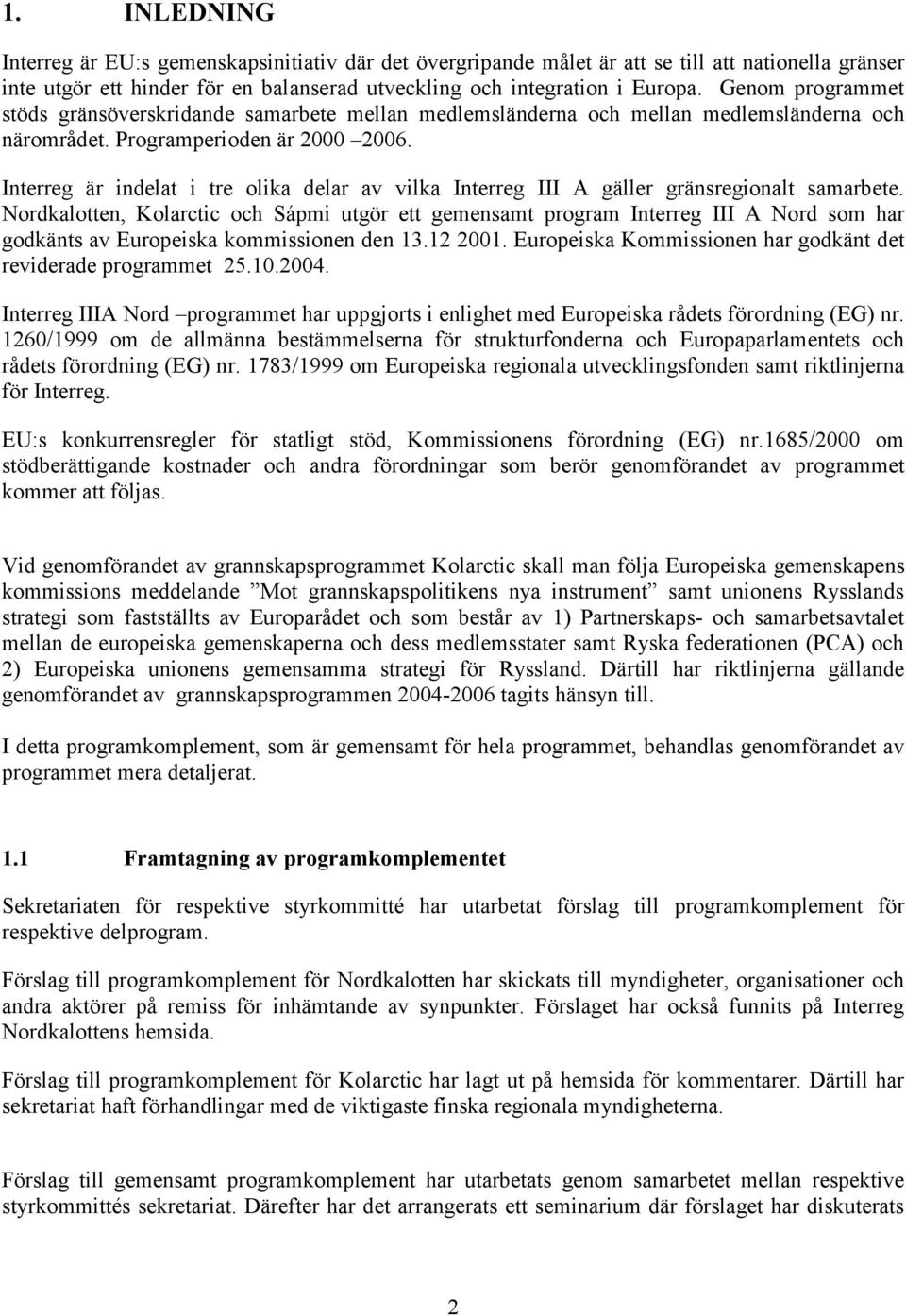 Interreg är indelat i tre olika delar av vilka Interreg III A gäller gränsregionalt samarbete.