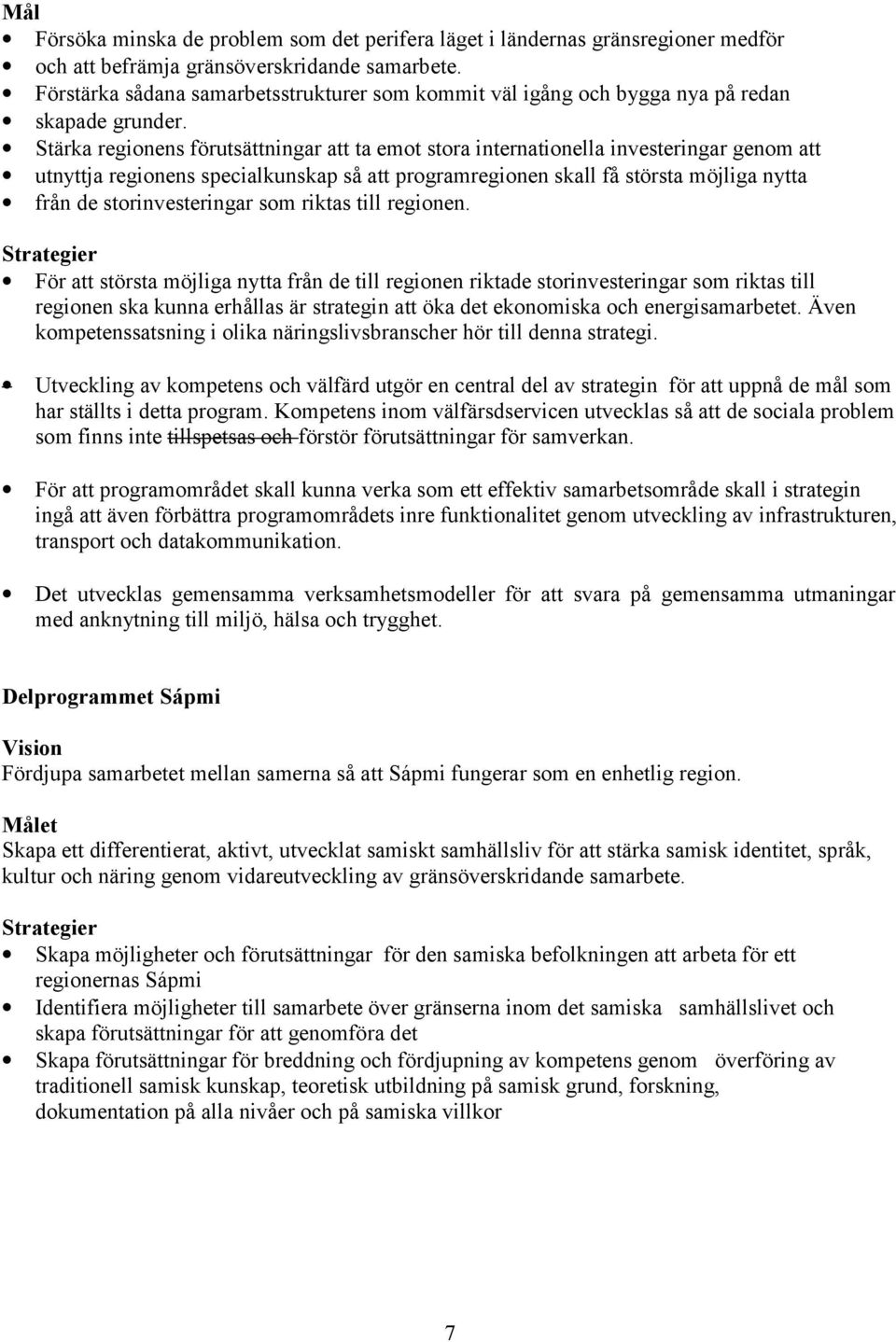 Stärka regionens förutsättningar att ta emot stora internationella investeringar genom att utnyttja regionens specialkunskap så att programregionen skall få största möjliga nytta från de