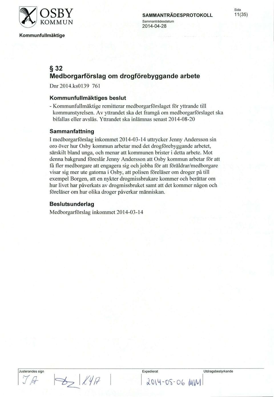 Yttrandet ska inlamnas senast 2014-08-20 I medborgarforslag inkommet 2014-03-14 uttrycker Jenny Andersson sin oro over hur Osby kommun arbetar med det drogforebyggande arbetet, sarskilt bland unga,