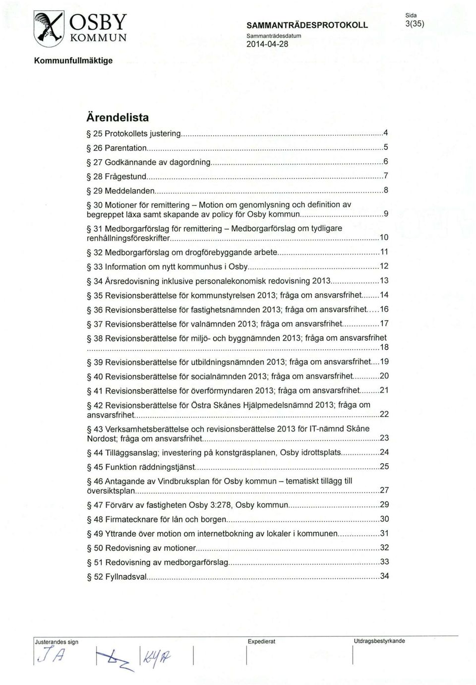 11 33 Information om nytt kommunhus i Osby 12 34 Arsredovisning inklusive personalekonomisk redovisning 2013 13 35 Revisionsberattelse for kommunstyrelsen 2013; fraga om ansvarsfrihet 14 36