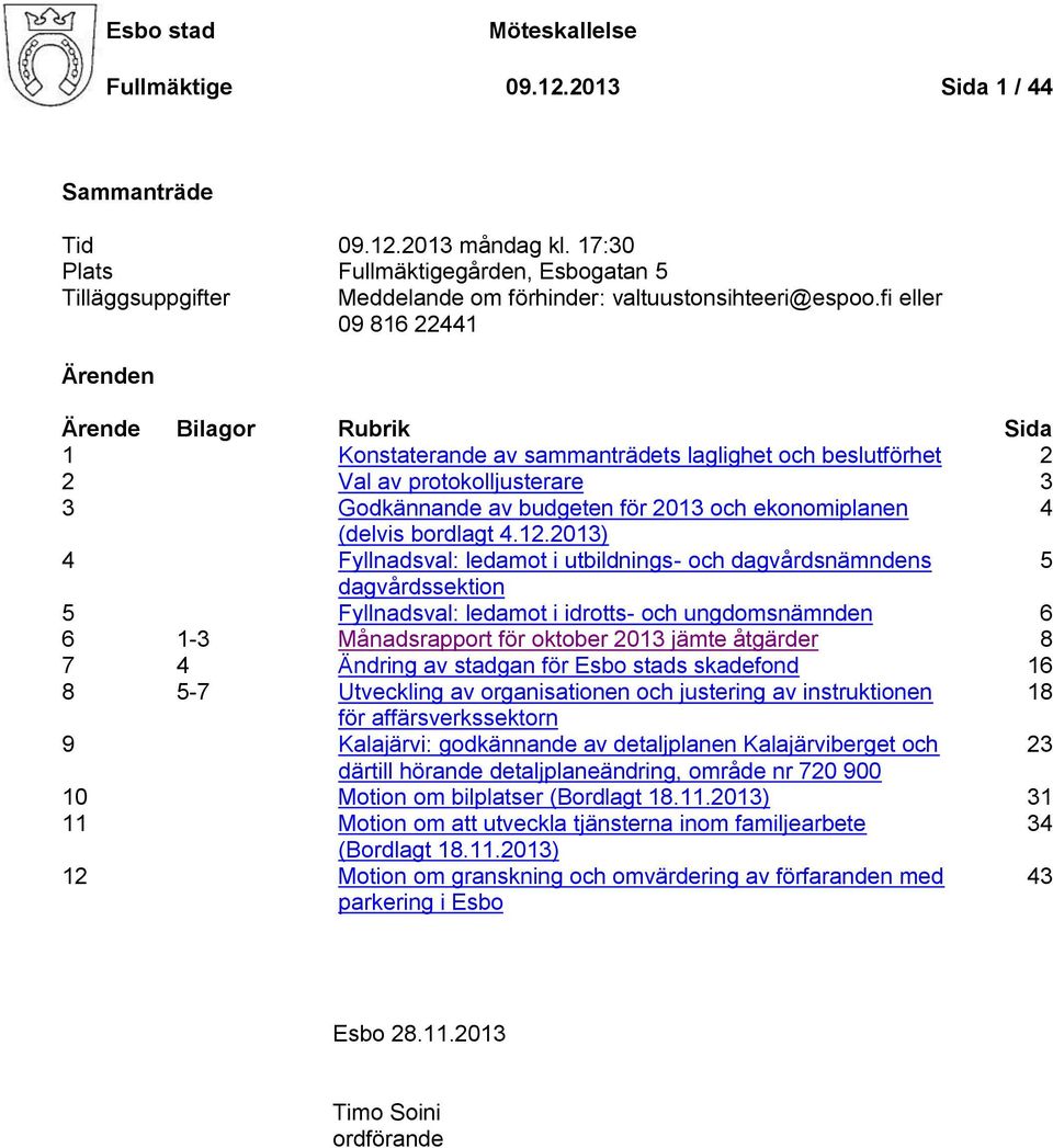 fi eller 09 816 22441 Ärenden Ärende Bilagor Rubrik Sida 1 Konstaterande av sammanträdets laglighet och beslutförhet 2 2 Val av protokolljusterare 3 3 Godkännande av budgeten för 2013 och