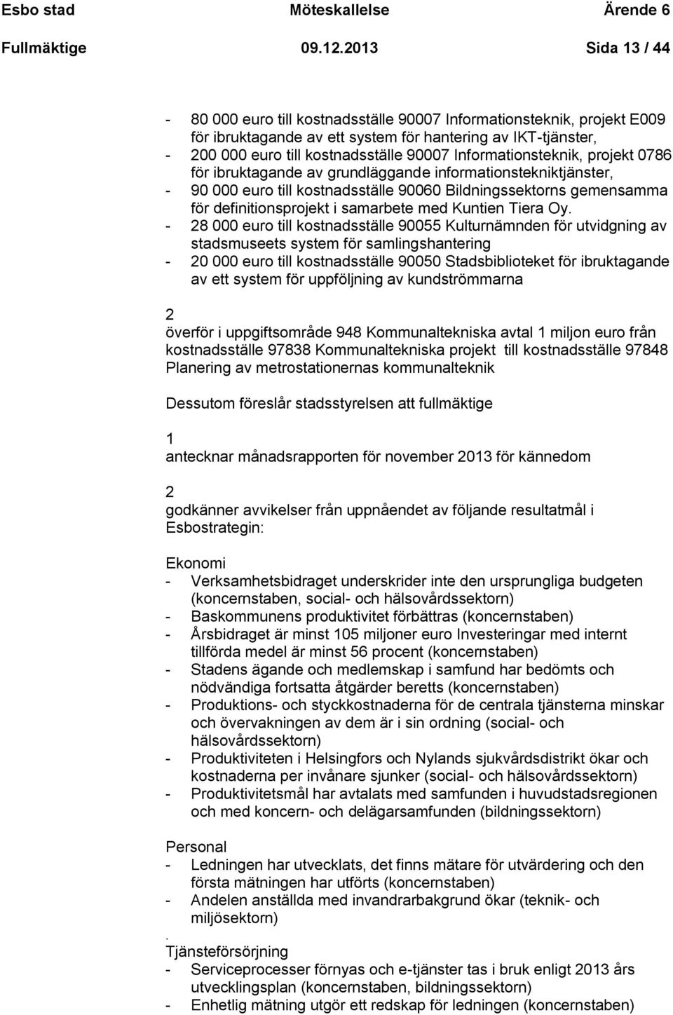 Informationsteknik, projekt 0786 för ibruktagande av grundläggande informationstekniktjänster, - 90 000 euro till kostnadsställe 90060 Bildningssektorns gemensamma för definitionsprojekt i samarbete