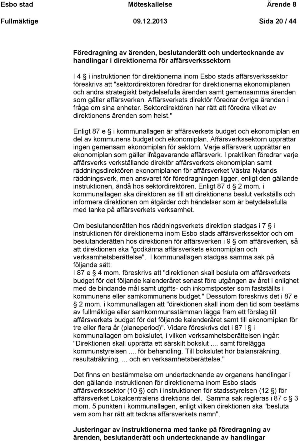 affärsverkssektor föreskrivs att "sektordirektören föredrar för direktionerna ekonomiplanen och andra strategiskt betydelsefulla ärenden samt gemensamma ärenden som gäller affärsverken.