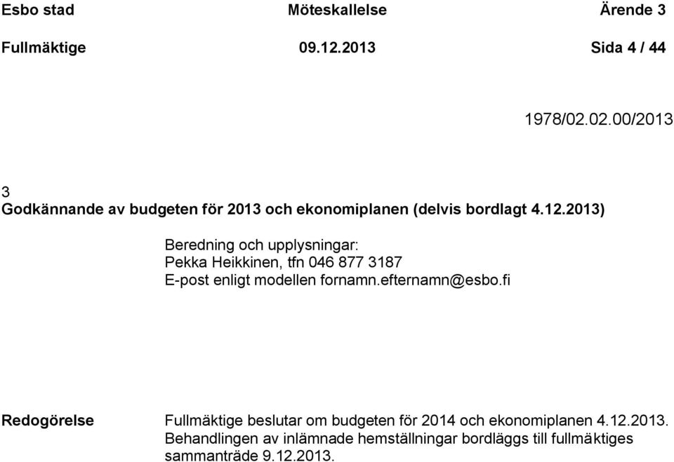 2013) Beredning och upplysningar: Pekka Heikkinen, tfn 046 877 3187 E-post enligt modellen fornamn.efternamn@esbo.