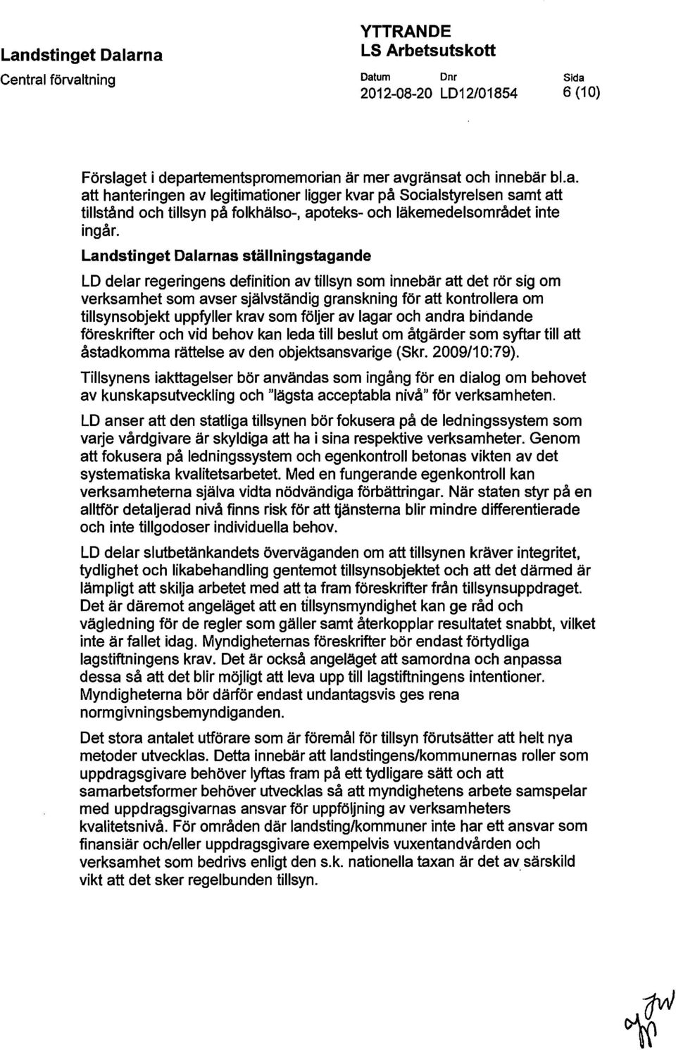 uppfyller krav som följer av lagar och andra bindande föreskrifter och vid behov kan leda till beslut om åtgärder som syftar till att åstadkomma rättelse av den objektsansvarige (Skr. 2009/10:79).