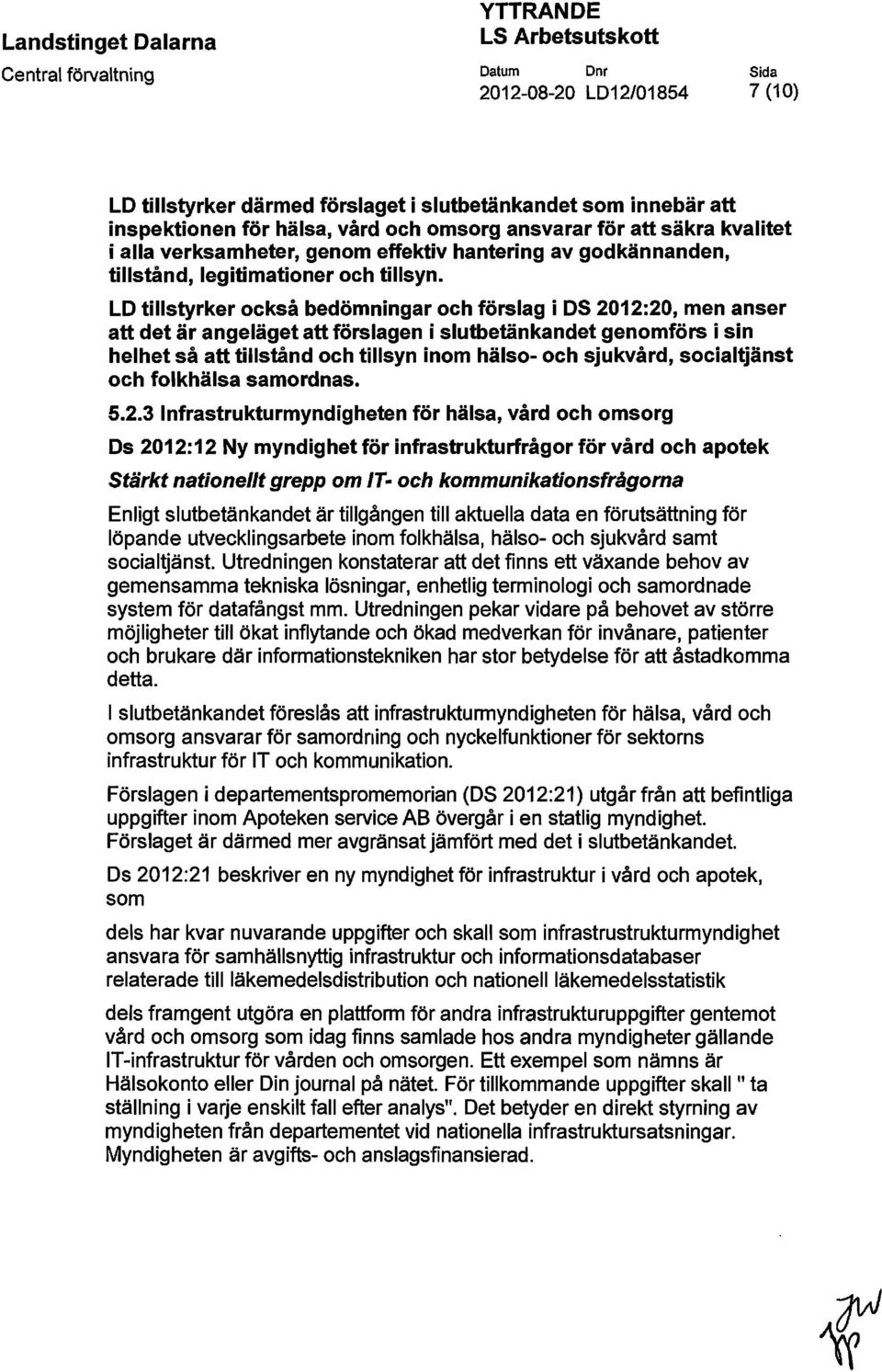 LO tillstyrker också bedömningar och förslag i OS 2012:20, men anser att det är angeläget att förslagen i slutbetänkandet genomförs i sin helhet så att tillstånd och tillsyn inom hälso- och sjukvård,