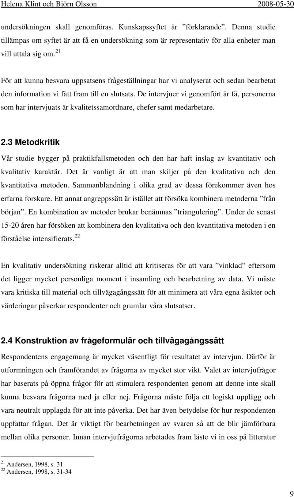 De intervjuer vi genomfört är få, personerna som har intervjuats är kvalitetssamordnare, chefer samt medarbetare. 2.