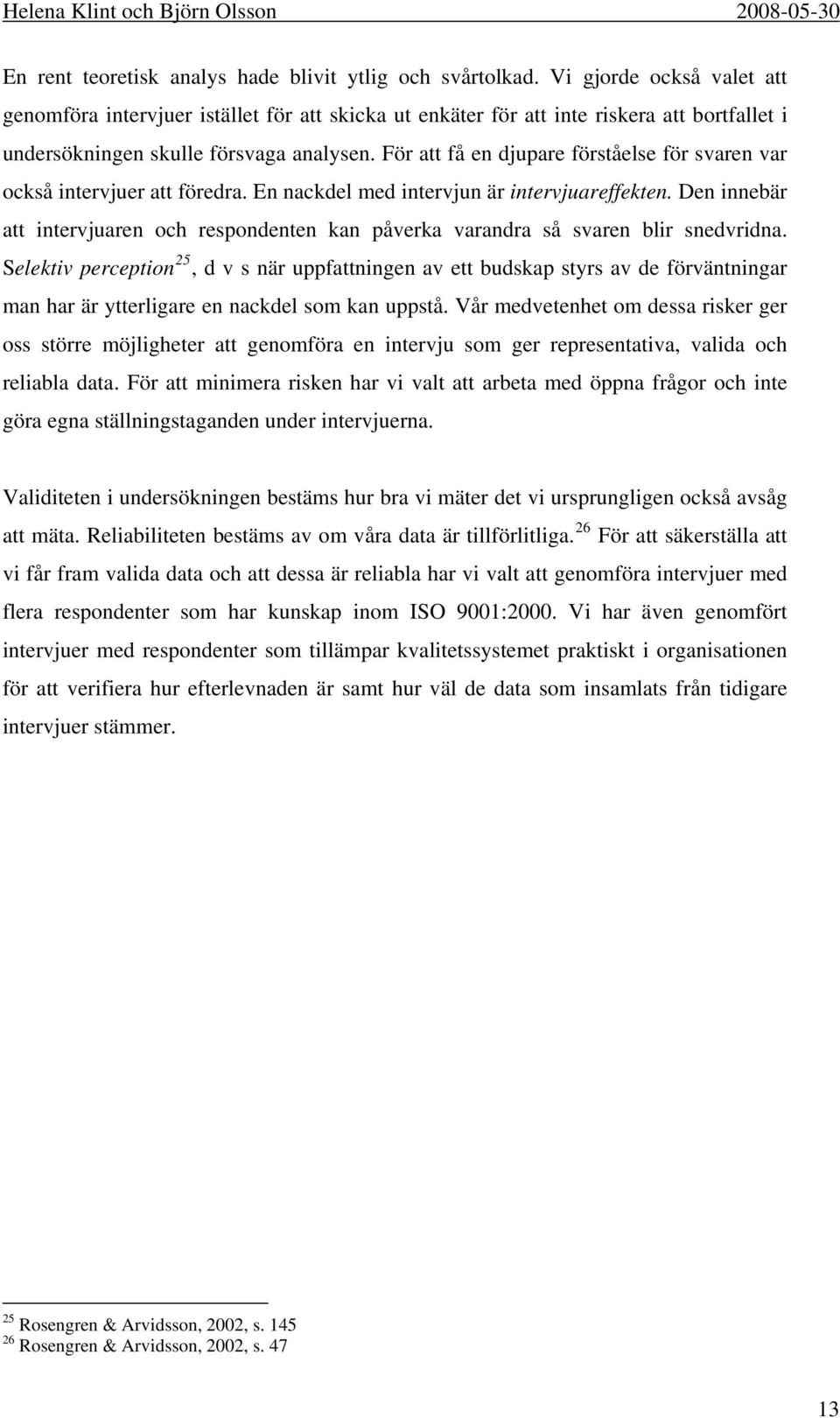 För att få en djupare förståelse för svaren var också intervjuer att föredra. En nackdel med intervjun är intervjuareffekten.