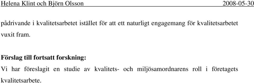 Förslag till fortsatt forskning: Vi har föreslagit en