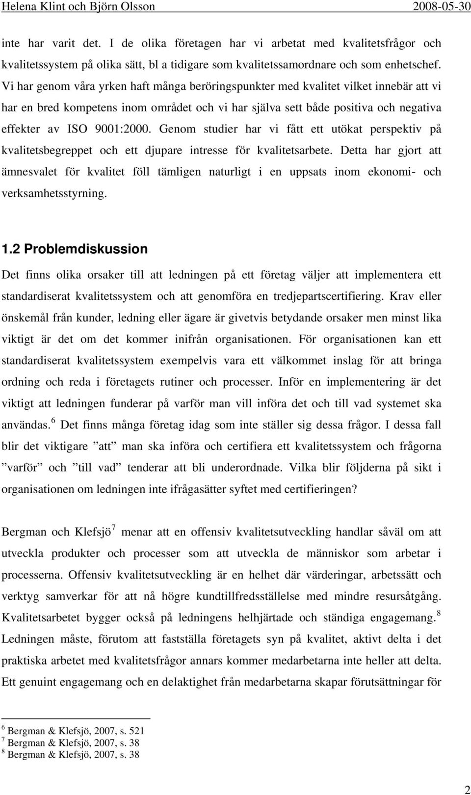 Genom studier har vi fått ett utökat perspektiv på kvalitetsbegreppet och ett djupare intresse för kvalitetsarbete.