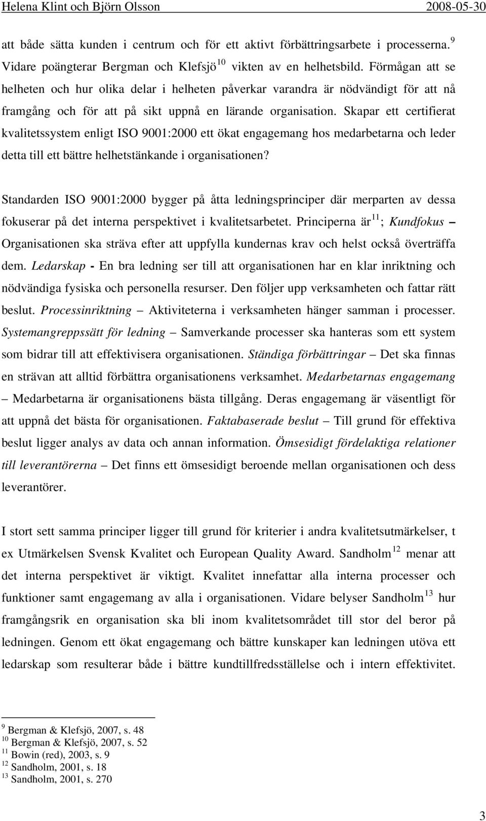 Skapar ett certifierat kvalitetssystem enligt ISO 9001:2000 ett ökat engagemang hos medarbetarna och leder detta till ett bättre helhetstänkande i organisationen?