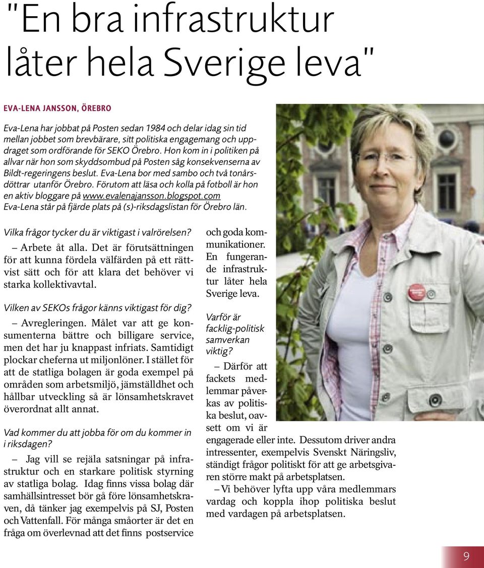 Eva-Lena bor med sambo och två tonårsdöttrar utanför Örebro. Förutom att läsa och kolla på fotboll är hon en aktiv bloggare på www.evalenajansson.blogspot.