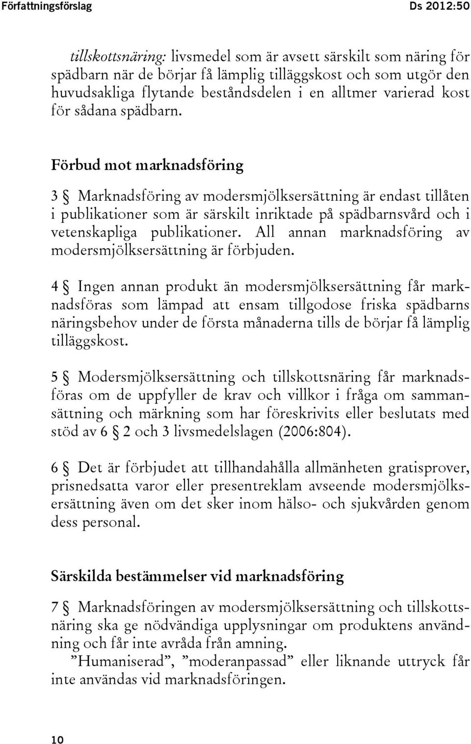 Förbud mot marknadsföring 3 Marknadsföring av modersmjölksersättning är endast tillåten i publikationer som är särskilt inriktade på spädbarnsvård och i vetenskapliga publikationer.