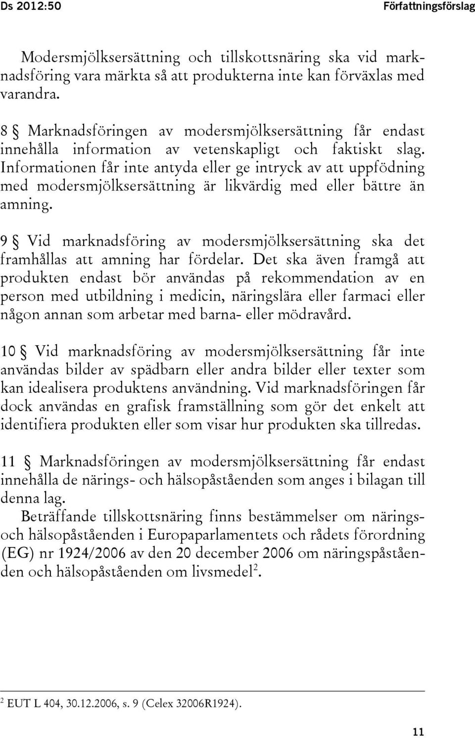 Informationen får inte antyda eller ge intryck av att uppfödning med modersmjölksersättning är likvärdig med eller bättre än amning.