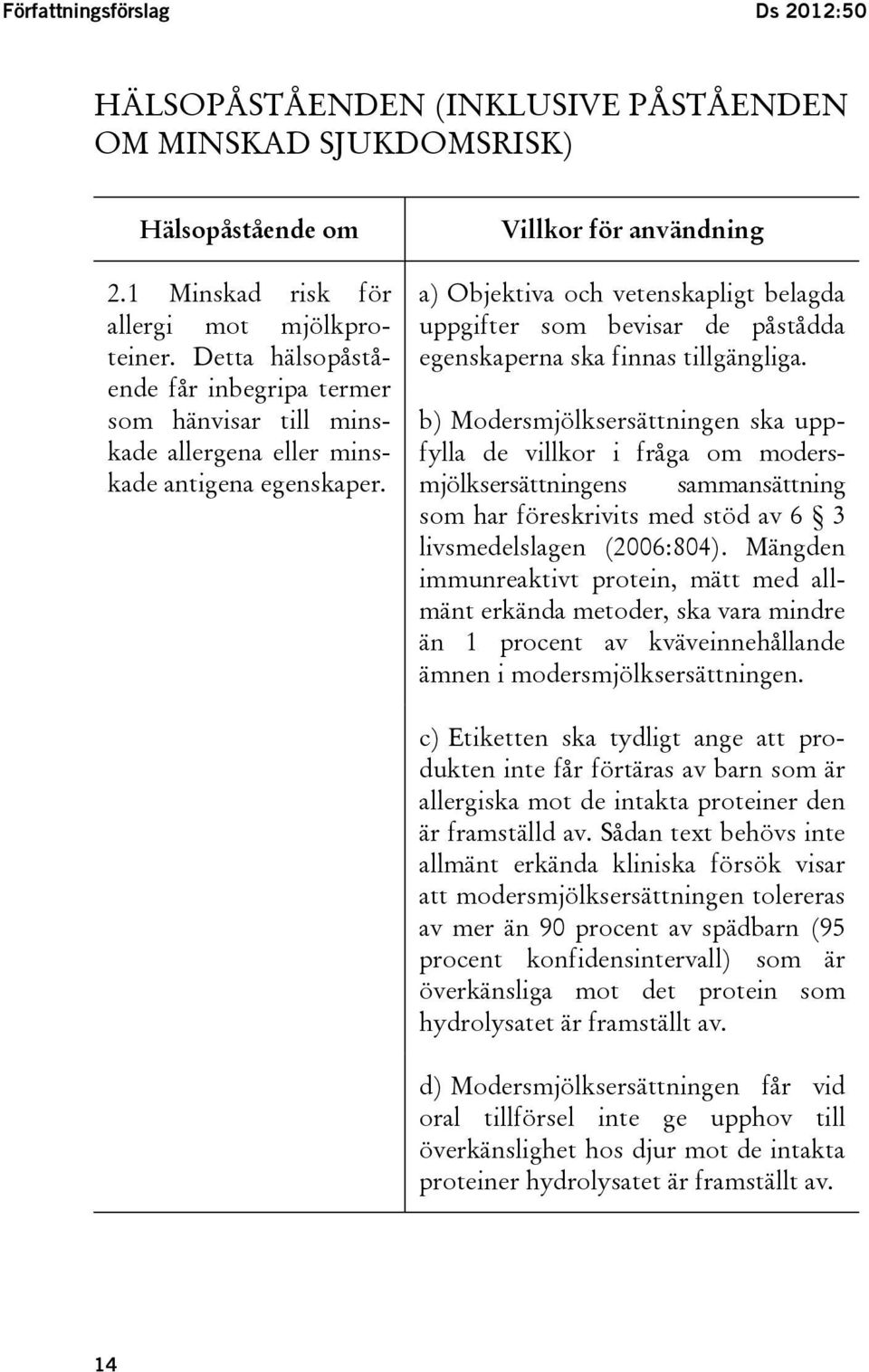 Villkor för användning a) Objektiva och vetenskapligt belagda uppgifter som bevisar de påstådda egenskaperna ska finnas tillgängliga.