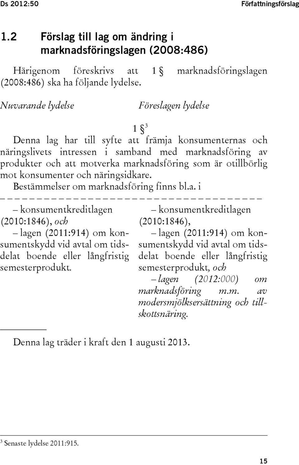 är otillbörlig mot konsumenter och näringsidkare. Bestämmelser om marknadsföring finns bl.a. i konsumentkreditlagen (2010:1846), och lagen (2011:914) om konsumentskydd vid avtal om tidsdelat boende eller långfristig semesterprodukt.