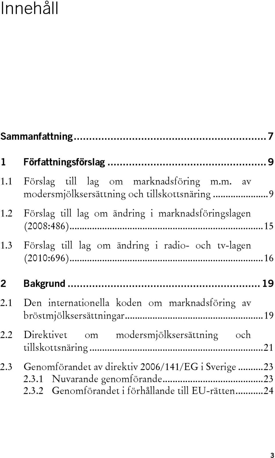 1 Den internationella koden om marknadsföring av bröstmjölksersättningar... 19 2.2 Direktivet om modersmjölksersättning och tillskottsnäring... 21 2.