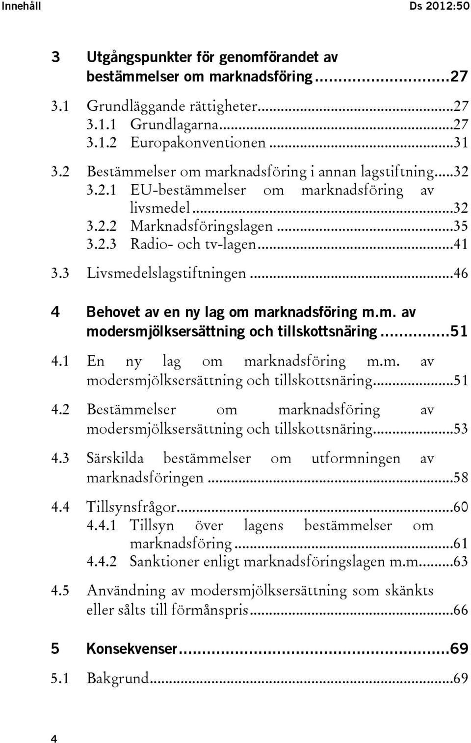 3 Livsmedelslagstiftningen...46 4 Behovet av en ny lag om marknadsföring m.m. av modersmjölksersättning och tillskottsnäring...51 4.