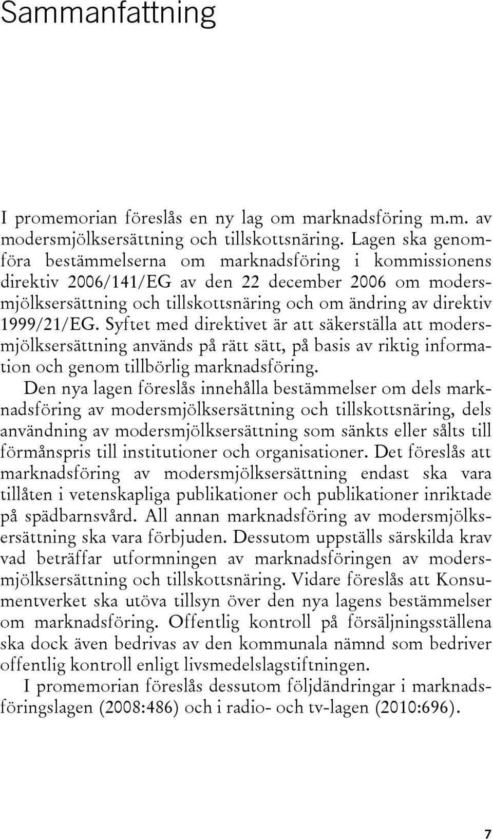 Syftet med direktivet är att säkerställa att modersmjölksersättning används på rätt sätt, på basis av riktig information och genom tillbörlig marknadsföring.