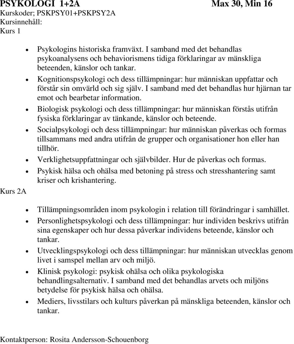 Kognitionspsykologi och dess tillämpningar: hur människan uppfattar och förstår sin omvärld och sig själv. I samband med det behandlas hur hjärnan tar emot och bearbetar information.