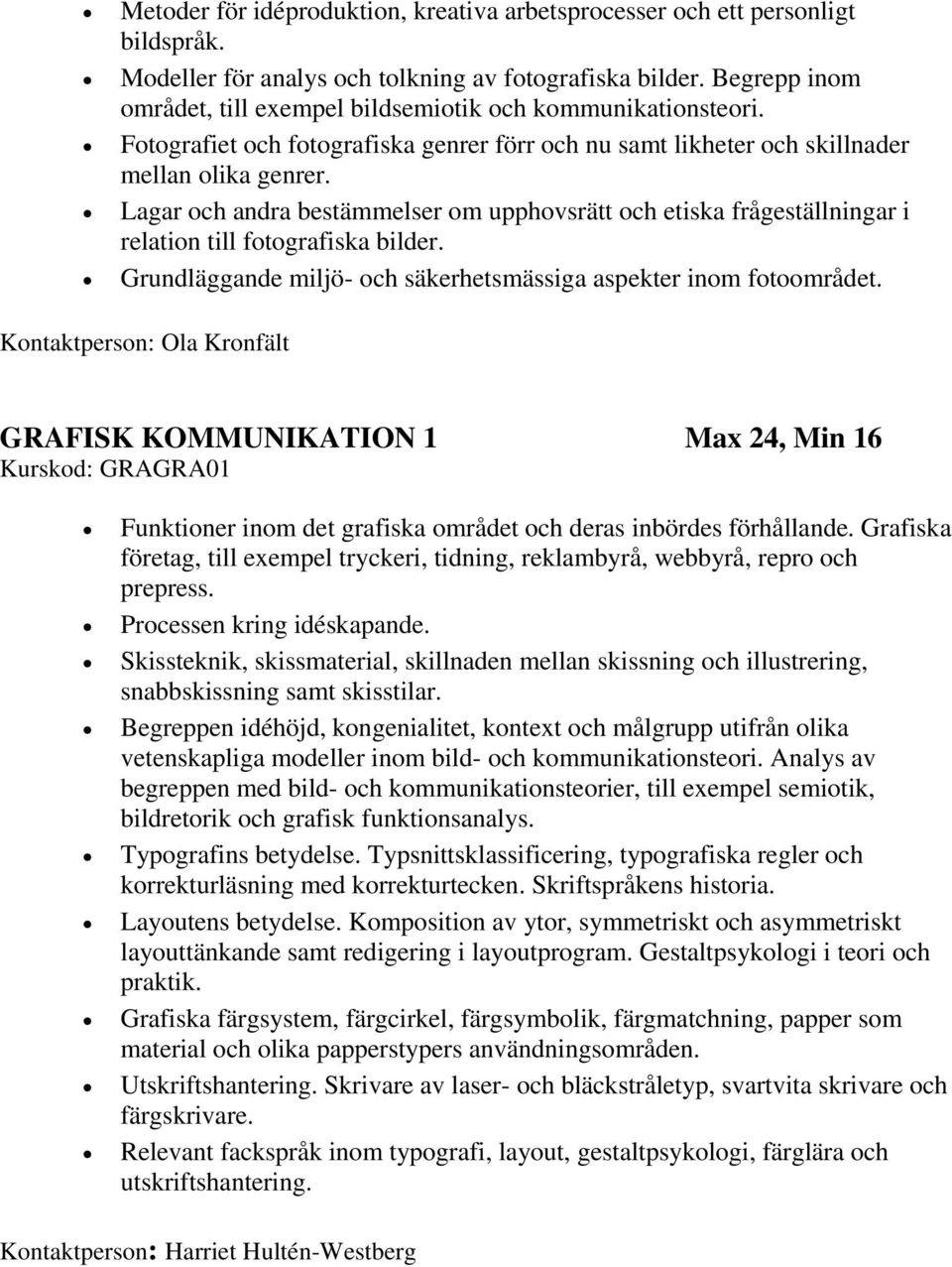 Lagar och andra bestämmelser om upphovsrätt och etiska frågeställningar i relation till fotografiska bilder. Grundläggande miljö- och säkerhetsmässiga aspekter inom fotoområdet.