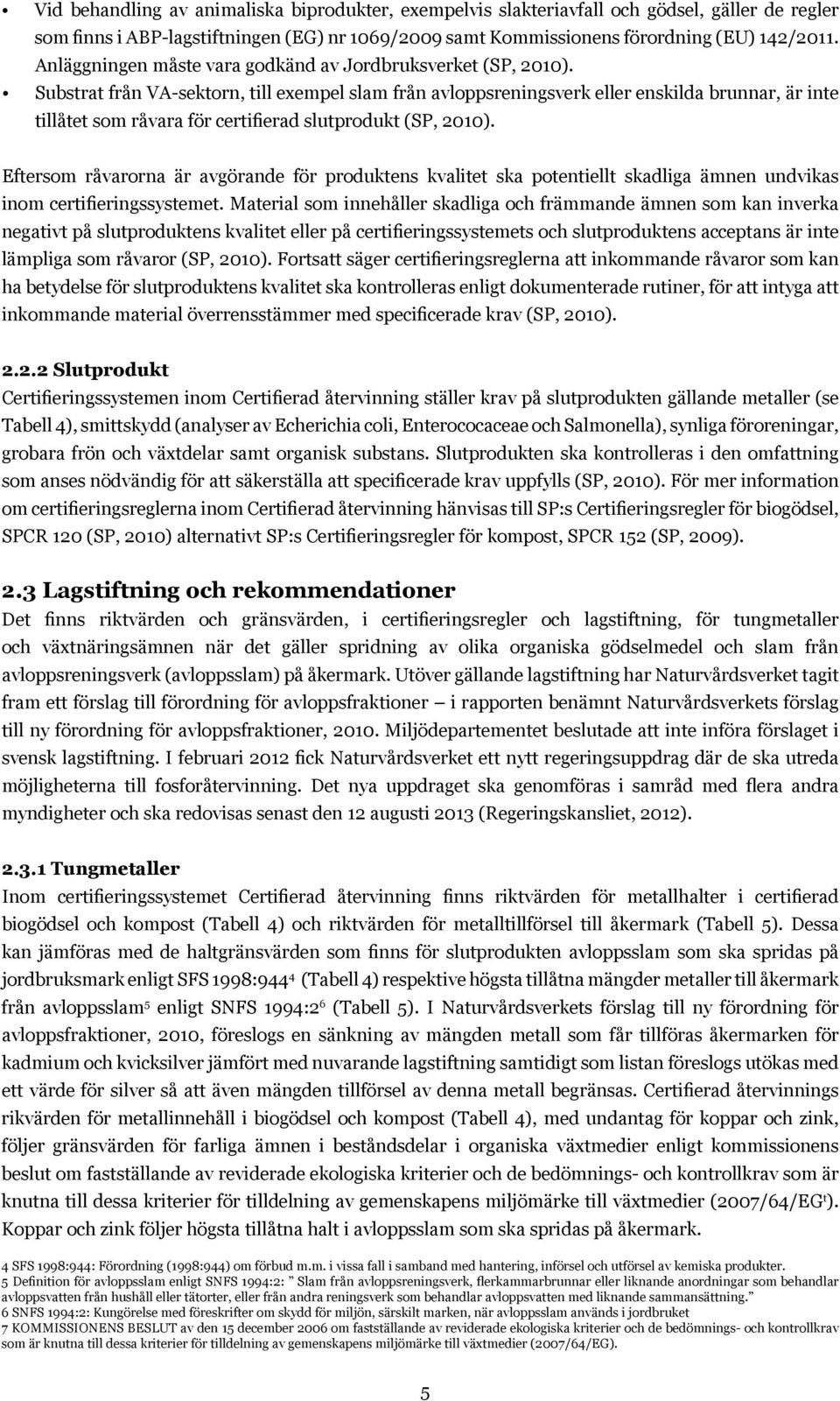 Substrat från VA-sektorn, till exempel slam från avloppsreningsverk eller enskilda brunnar, är inte tillåtet som råvara för certifierad slutprodukt (SP, 2010).