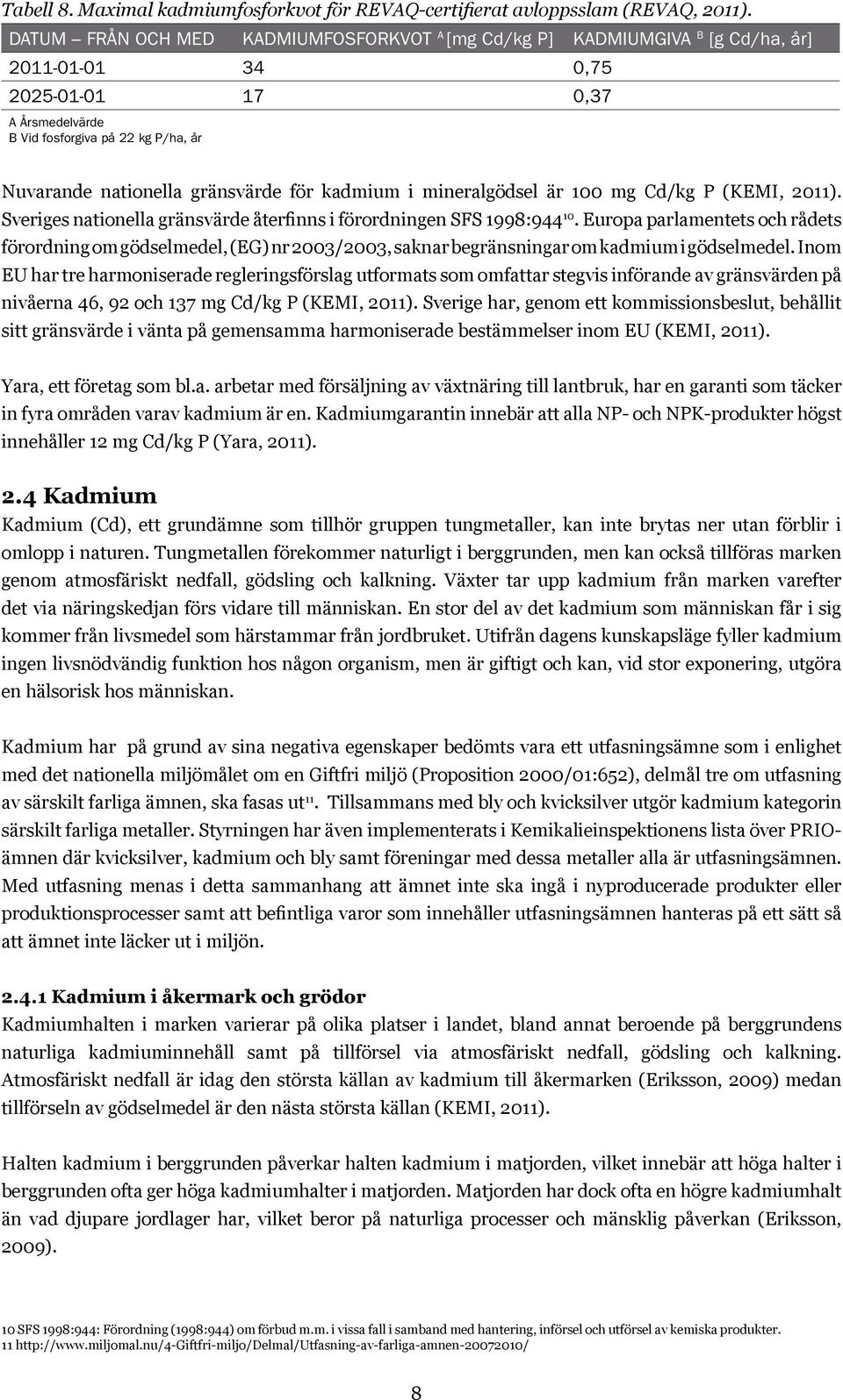 gränsvärde för kadmium i mineralgödsel är 100 mg Cd/kg P (KEMI, 2011). Sveriges nationella gränsvärde återfinns i förordningen SFS 1998:944 10.