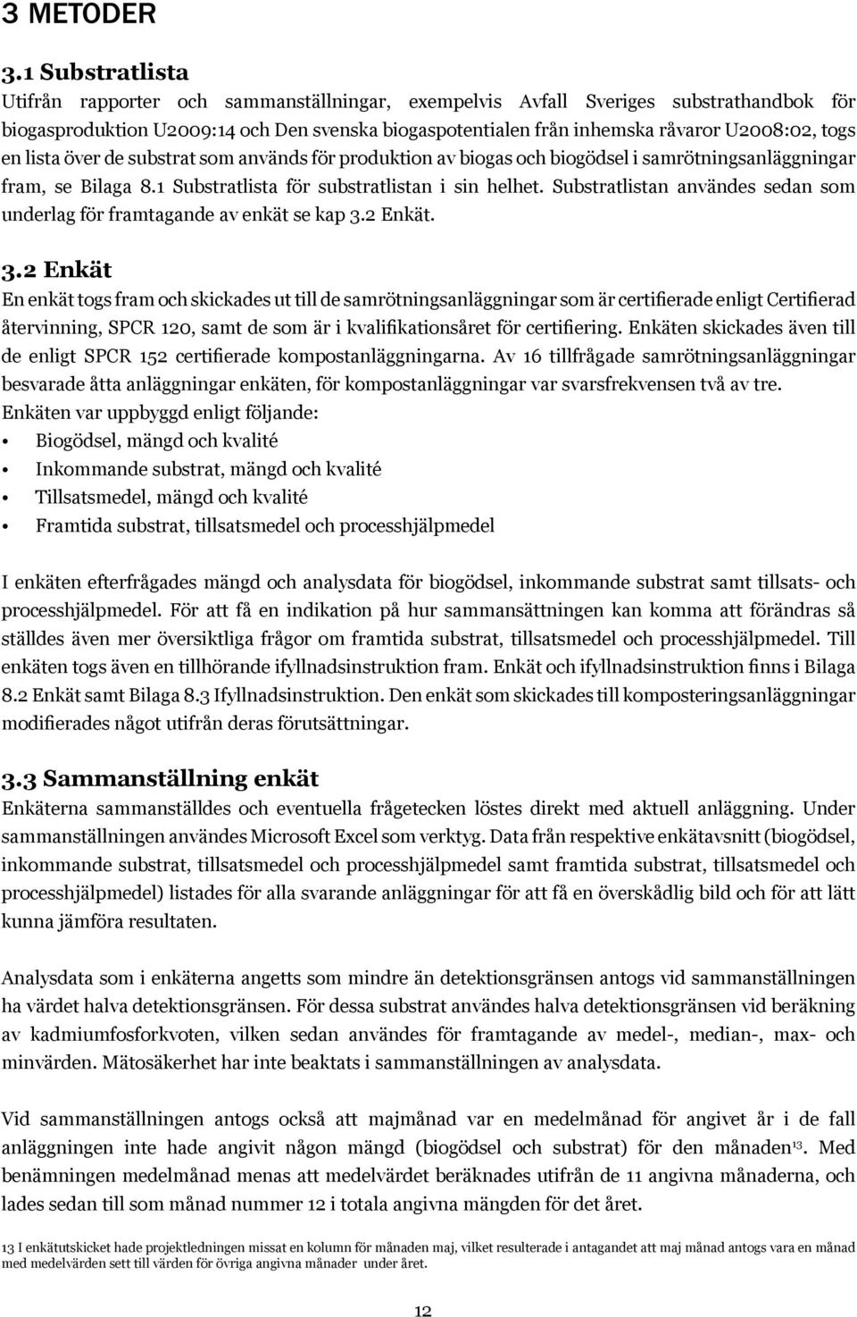 togs en lista över de substrat som används för produktion av biogas och biogödsel i samrötningsanläggningar fram, se Bilaga 8.1 Substratlista för substratlistan i sin helhet.