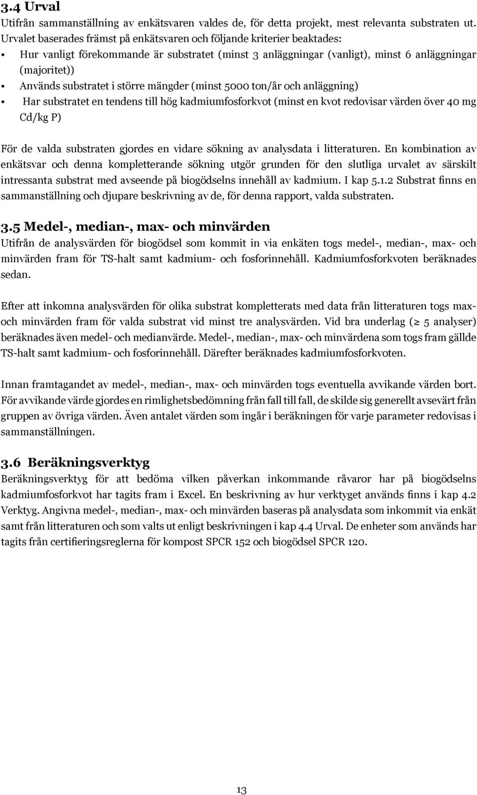 i större mängder (minst 5000 ton/år och anläggning) Har substratet en tendens till hög kadmiumfosforkvot (minst en kvot redovisar värden över 40 mg Cd/kg P) För de valda substraten gjordes en vidare