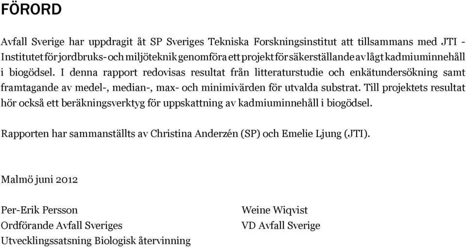 I denna rapport redovisas resultat från litteraturstudie och enkätundersökning samt framtagande av medel-, median-, max- och minimivärden för utvalda substrat.