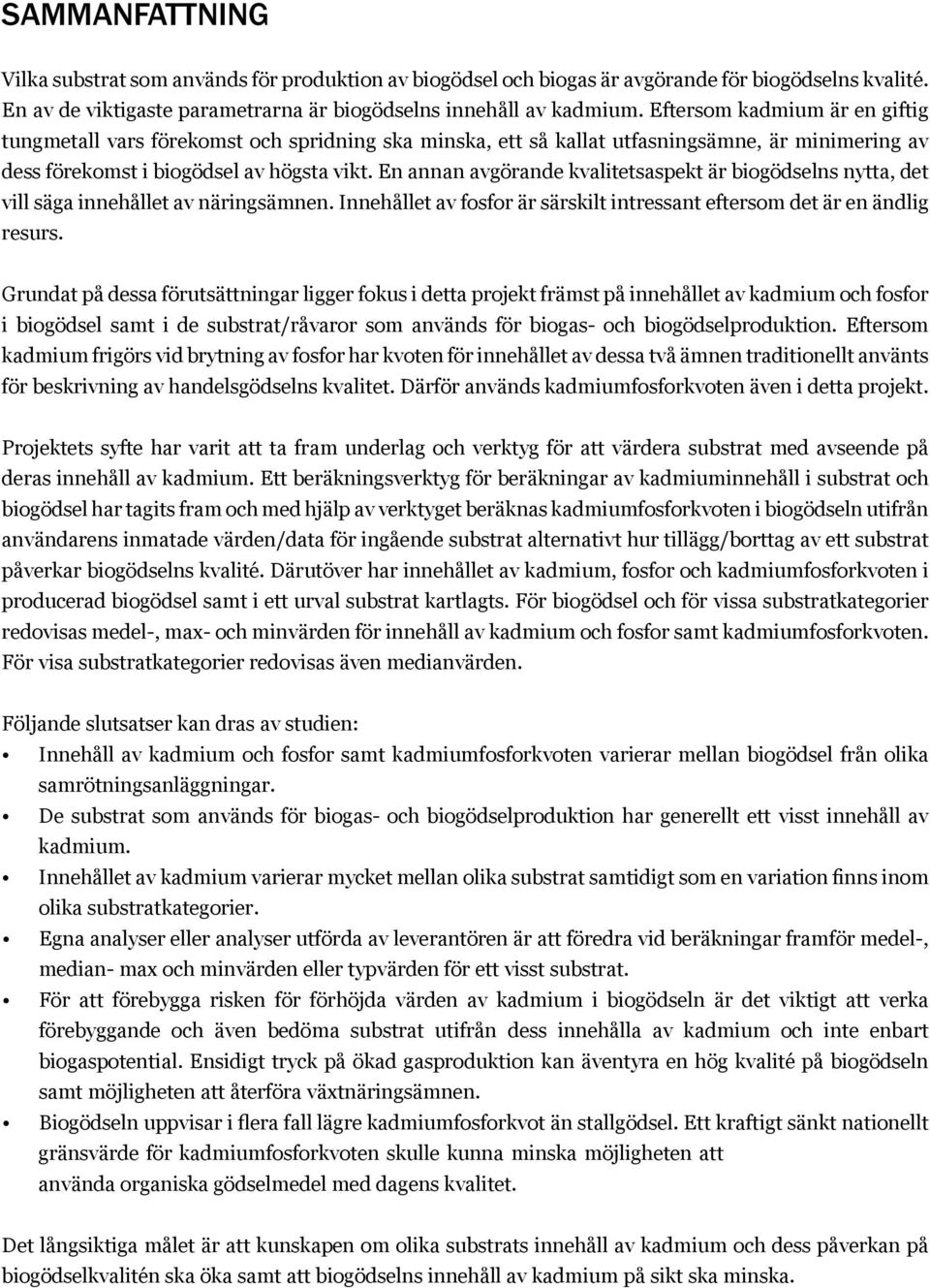 En annan avgörande kvalitetsaspekt är biogödselns nytta, det vill säga innehållet av näringsämnen. Innehållet av fosfor är särskilt intressant eftersom det är en ändlig resurs.