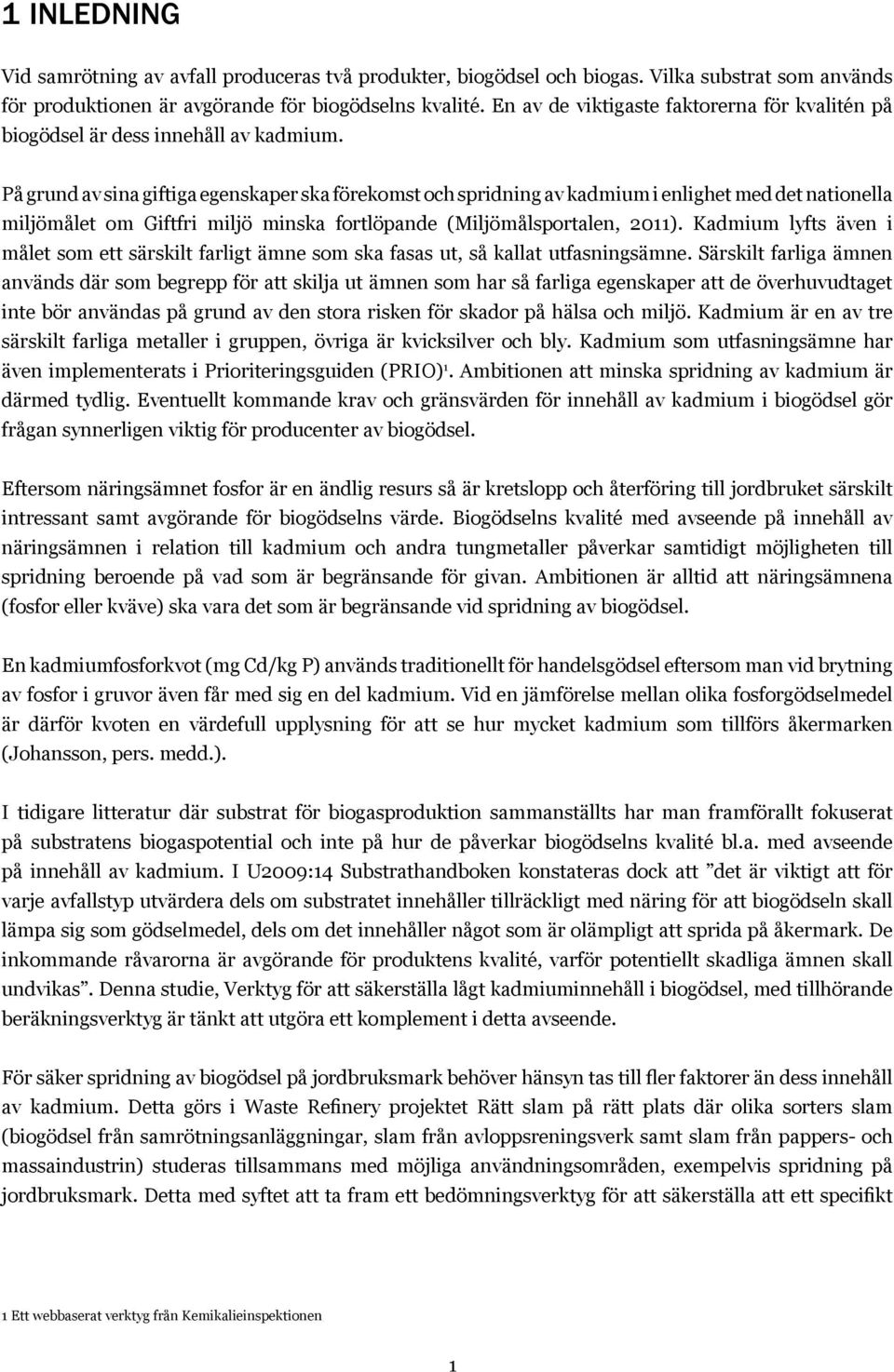 På grund av sina giftiga egenskaper ska förekomst och spridning av kadmium i enlighet med det nationella miljömålet om Giftfri miljö minska fortlöpande (Miljömålsportalen, 2011).