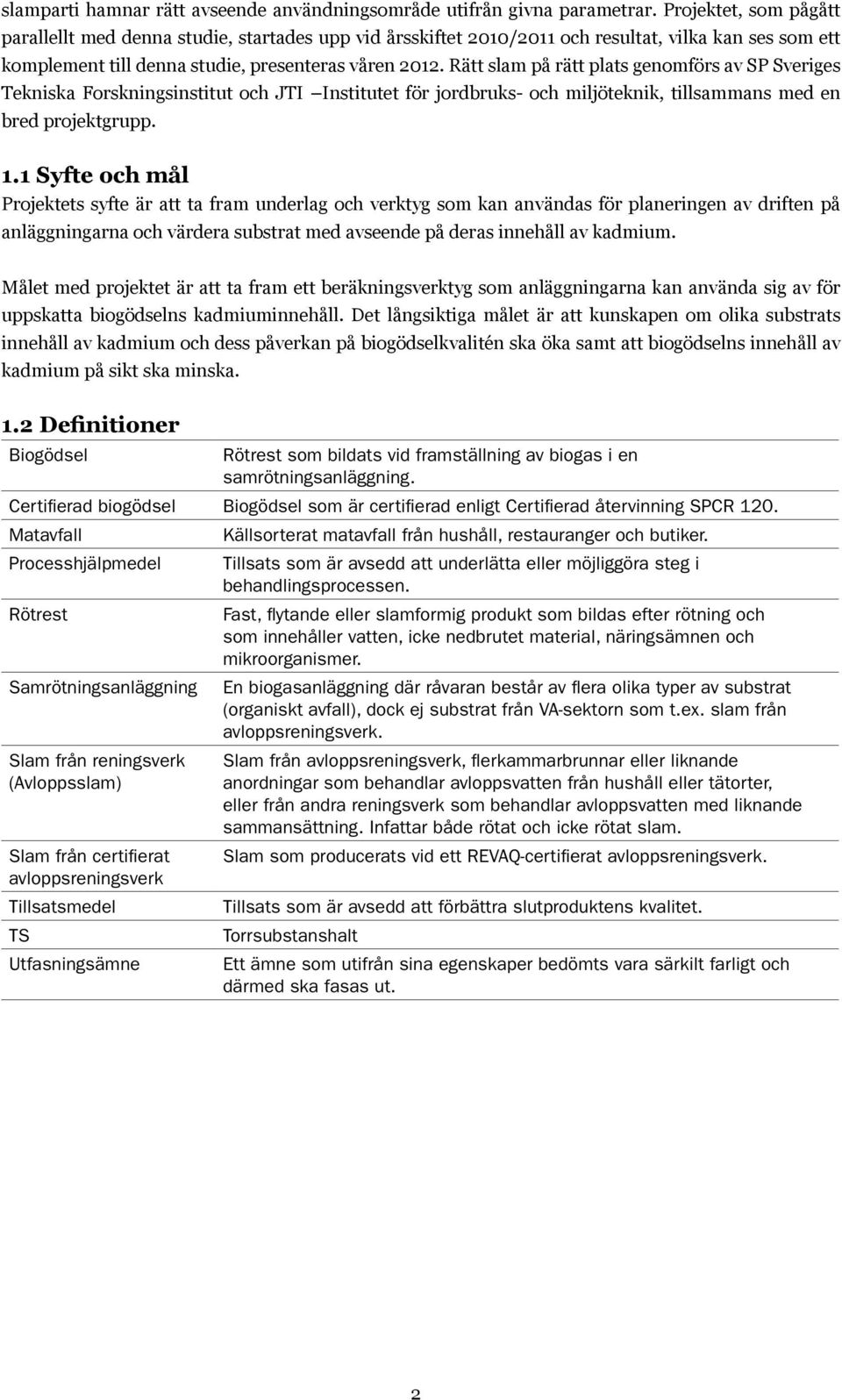 Rätt slam på rätt plats genomförs av SP Sveriges Tekniska Forskningsinstitut och JTI Institutet för jordbruks- och miljöteknik, tillsammans med en bred projektgrupp. 1.