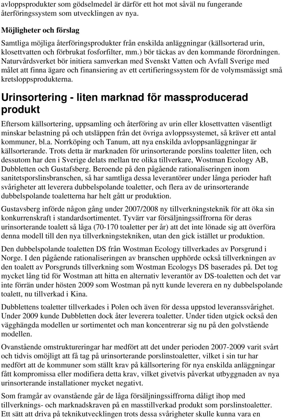 Naturvårdsverket bör initiera samverkan med Svenskt Vatten och Avfall Sverige med målet att finna ägare och finansiering av ett certifieringssystem för de volymsmässigt små kretsloppsprodukterna.