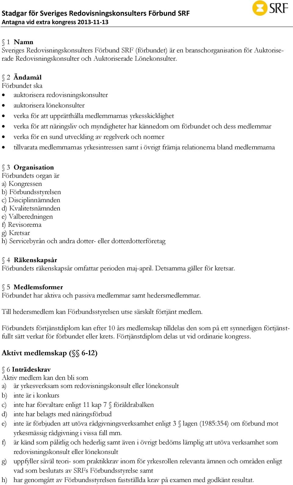 2 Ändamål Förbundet ska auktorisera redovisningskonsulter auktorisera lönekonsulter verka för att upprätthålla medlemmarnas yrkesskicklighet verka för att näringsliv och myndigheter har kännedom om