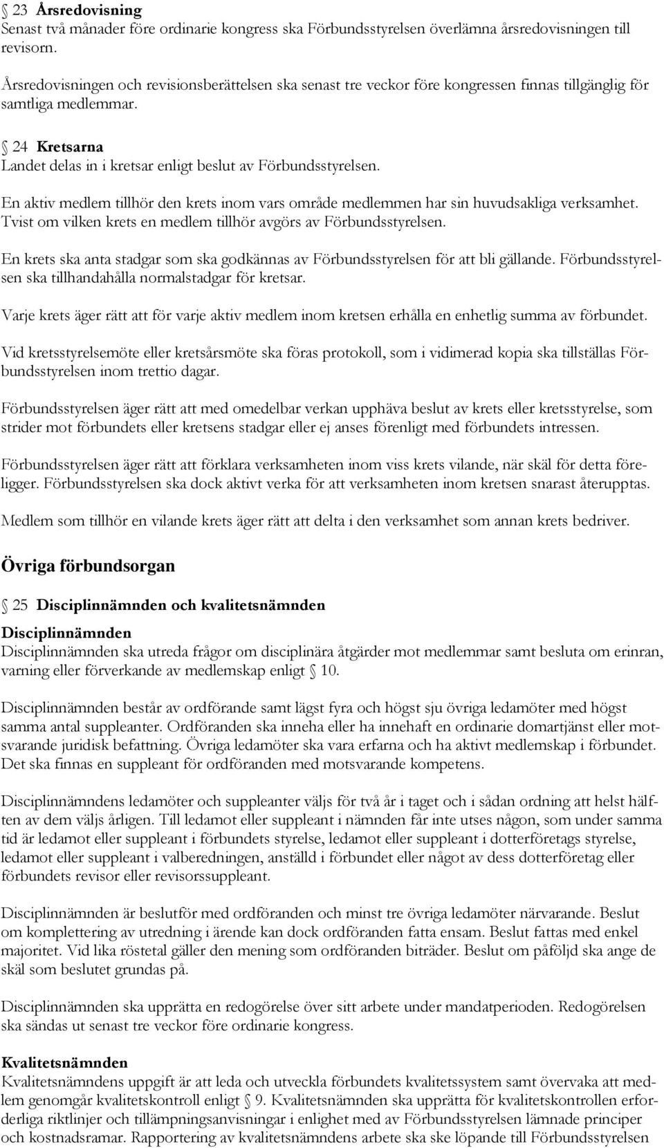 En aktiv medlem tillhör den krets inom vars område medlemmen har sin huvudsakliga verksamhet. Tvist om vilken krets en medlem tillhör avgörs av Förbundsstyrelsen.