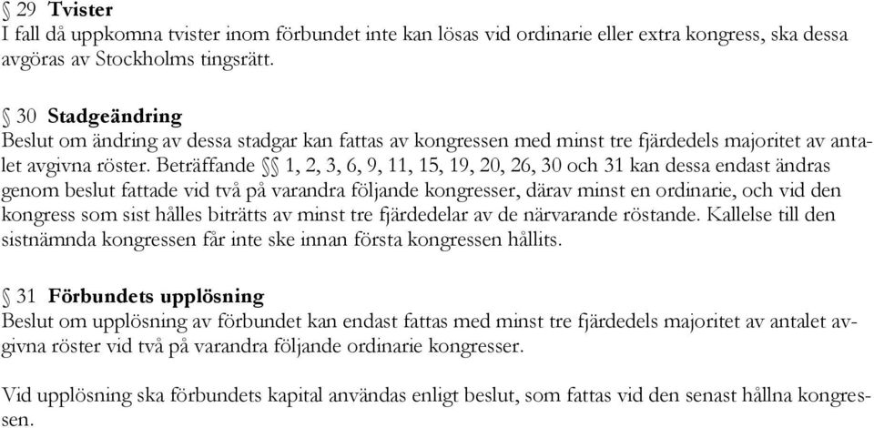 Beträffande 1, 2, 3, 6, 9, 11, 15, 19, 20, 26, 30 och 31 kan dessa endast ändras genom beslut fattade vid två på varandra följande kongresser, därav minst en ordinarie, och vid den kongress som sist