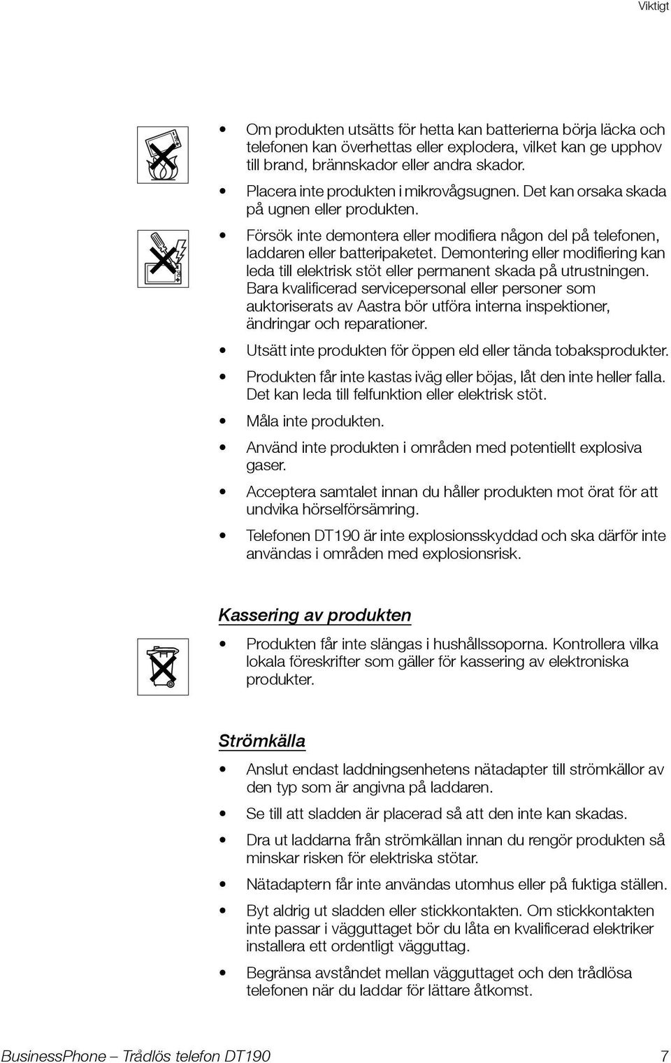 Demontering eller modifiering kan leda till elektrisk stöt eller permanent skada på utrustningen.