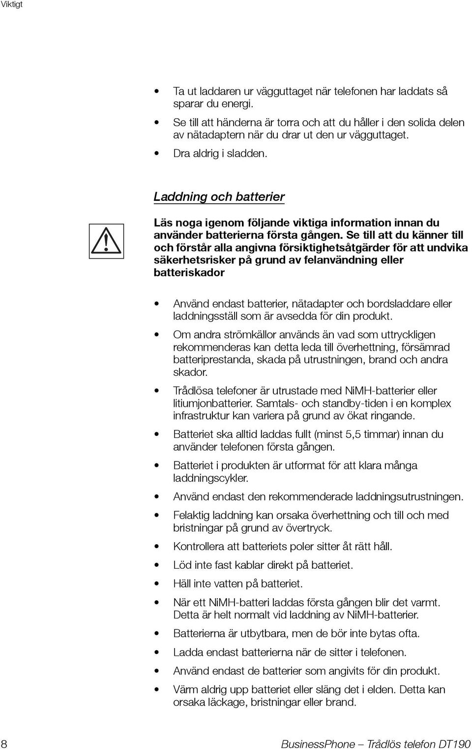 Laddning och batterier Läs noga igenom följande viktiga information innan du använder batterierna första gången.