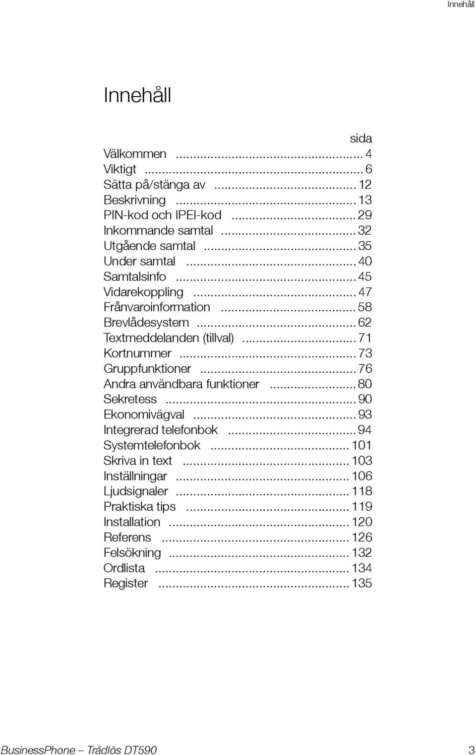 .. 73 Gruppfunktioner... 76 Andra användbara funktioner... 80 Sekretess... 90 Ekonomivägval... 93 Integrerad telefonbok... 94 Systemtelefonbok.