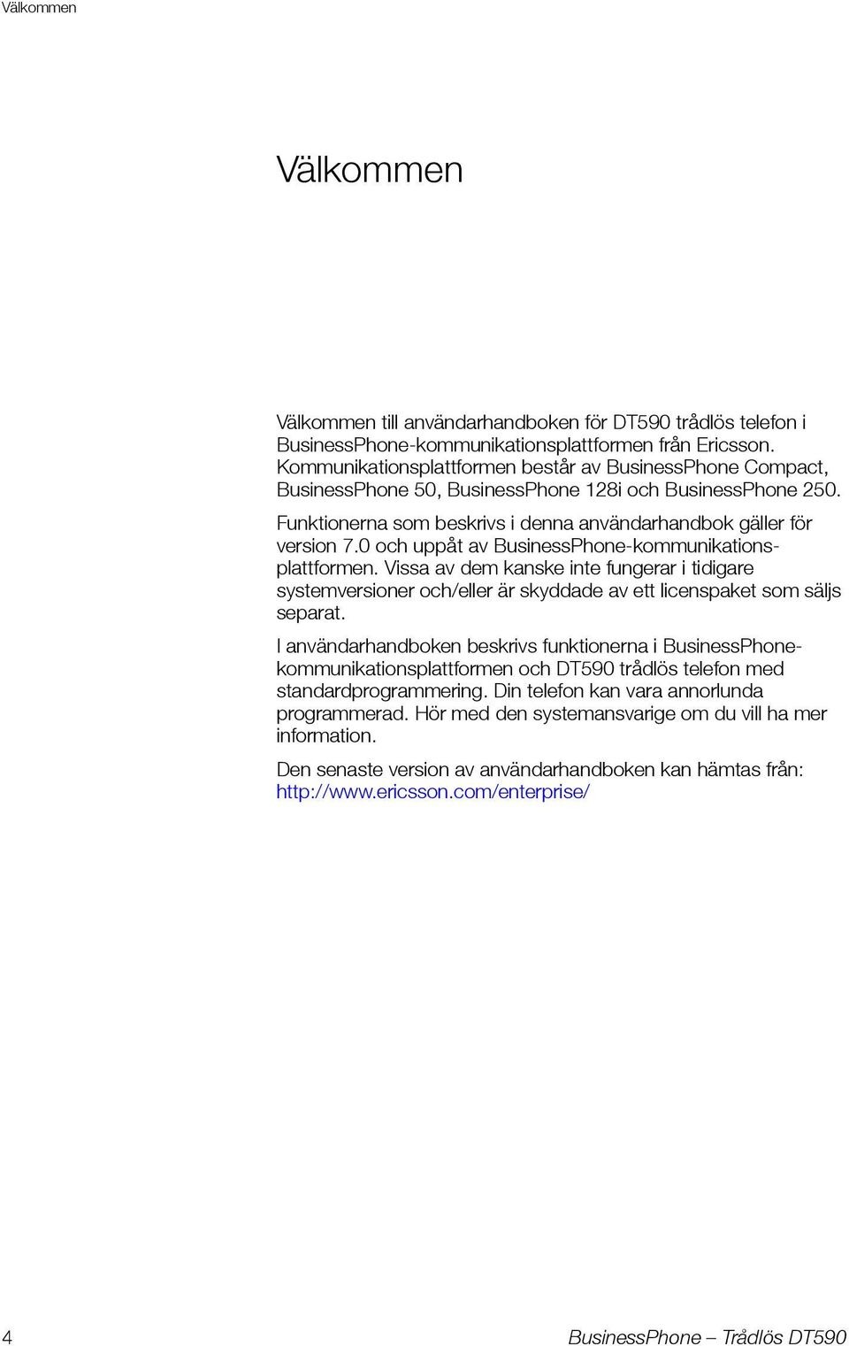 0 och uppåt av BusinessPhone-kommunikationsplattformen. Vissa av dem kanske inte fungerar i tidigare systemversioner och/eller är skyddade av ett licenspaket som säljs separat.