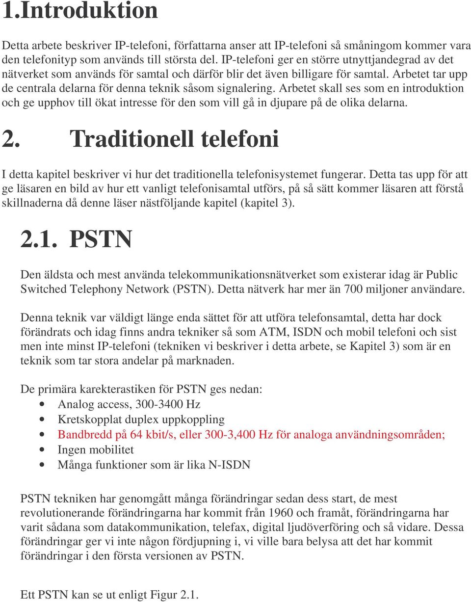 Arbetet skall ses som en introduktion och ge upphov till ökat intresse för den som vill gå in djupare på de olika delarna. 2.